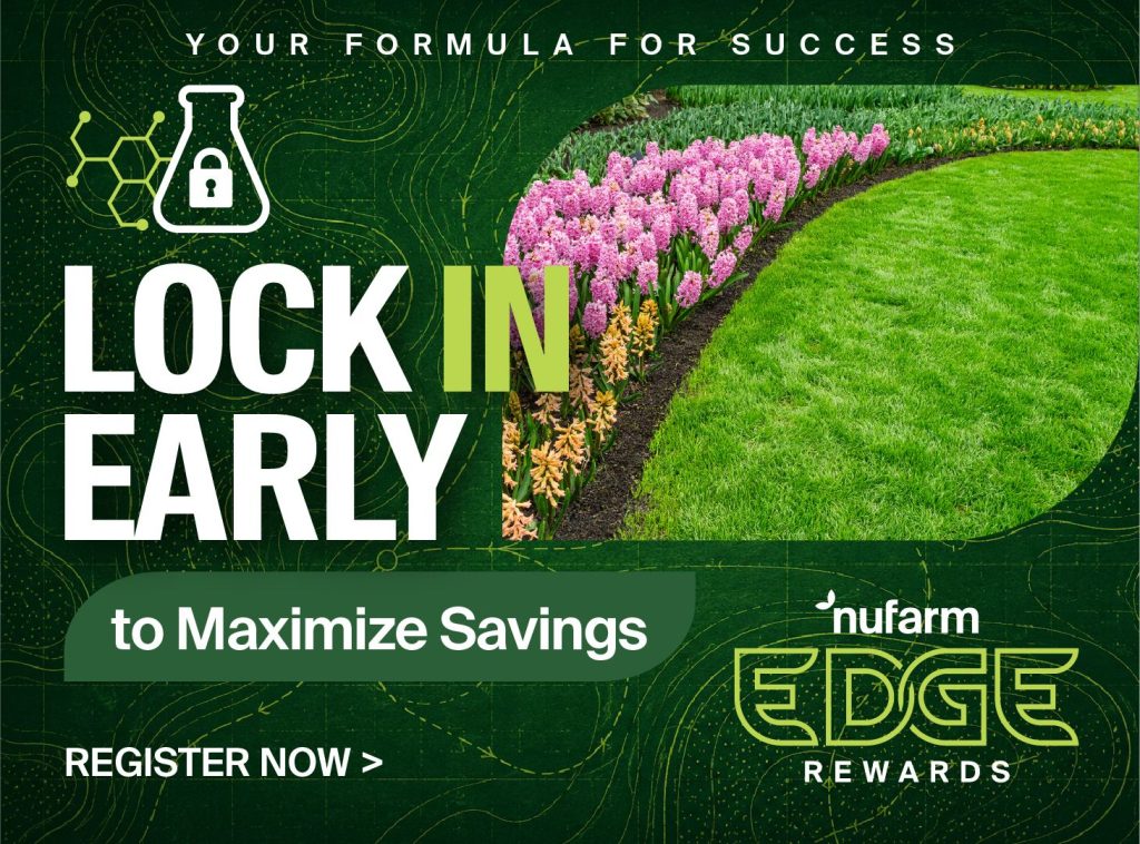 Lock in early to maximize savings during Nufarm's early order program, Edge Rewards, now through December 4, 2026.